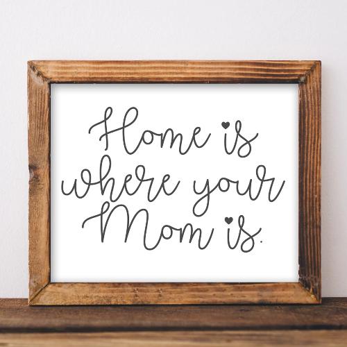 Home Is Where Your Mom Is - Printable - Gracie Lou Printables